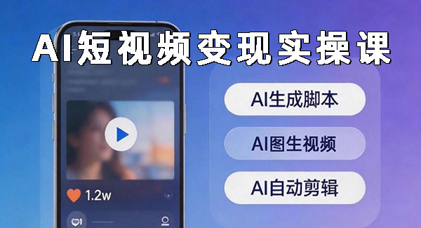 AI短视频变现实操课程